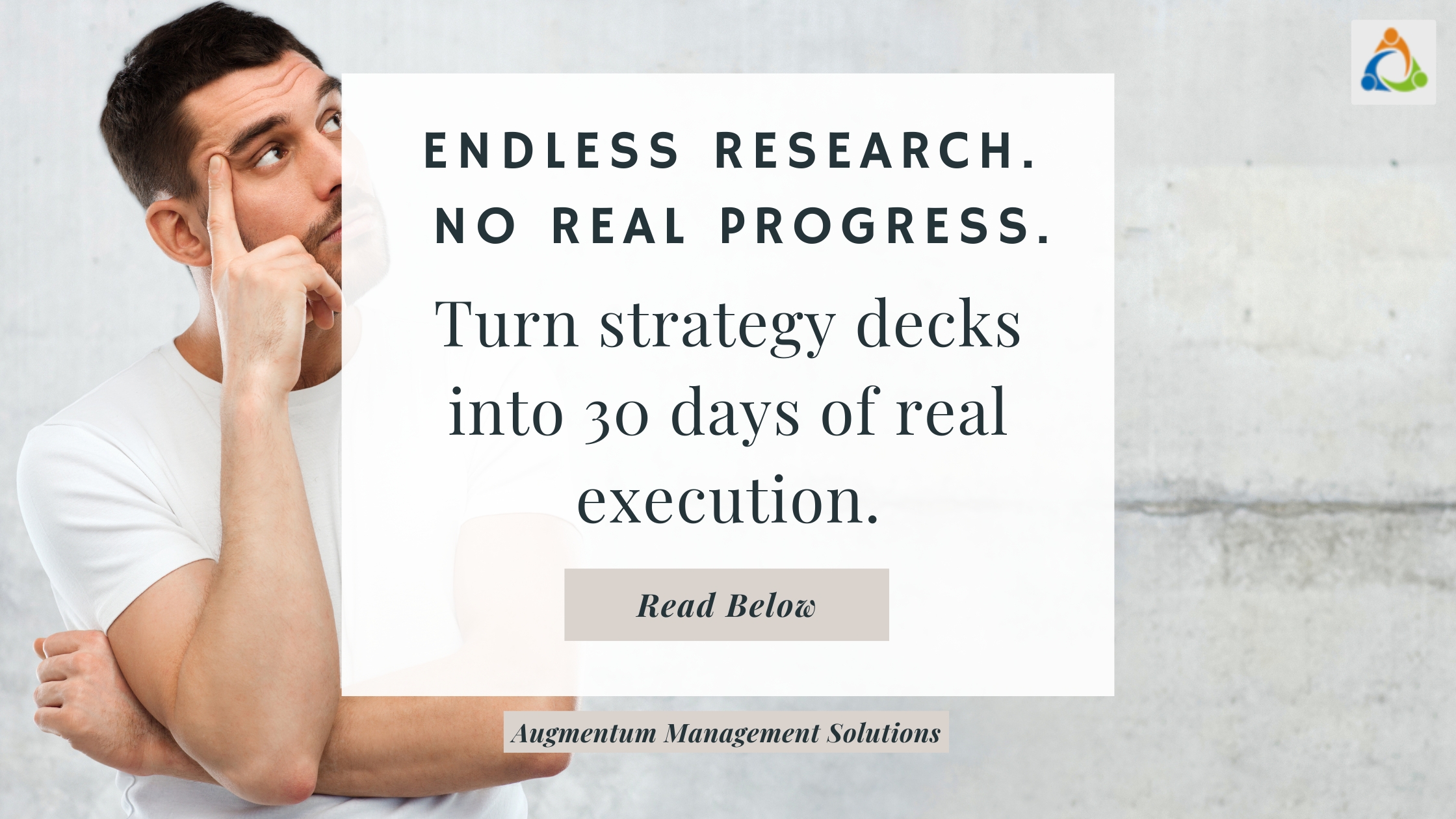 Business leader standing in thought beside the words “Endless research, no real progress – turn strategy decks into 30 days of real execution,” highlighting the shift from planning to action in strategy execution.