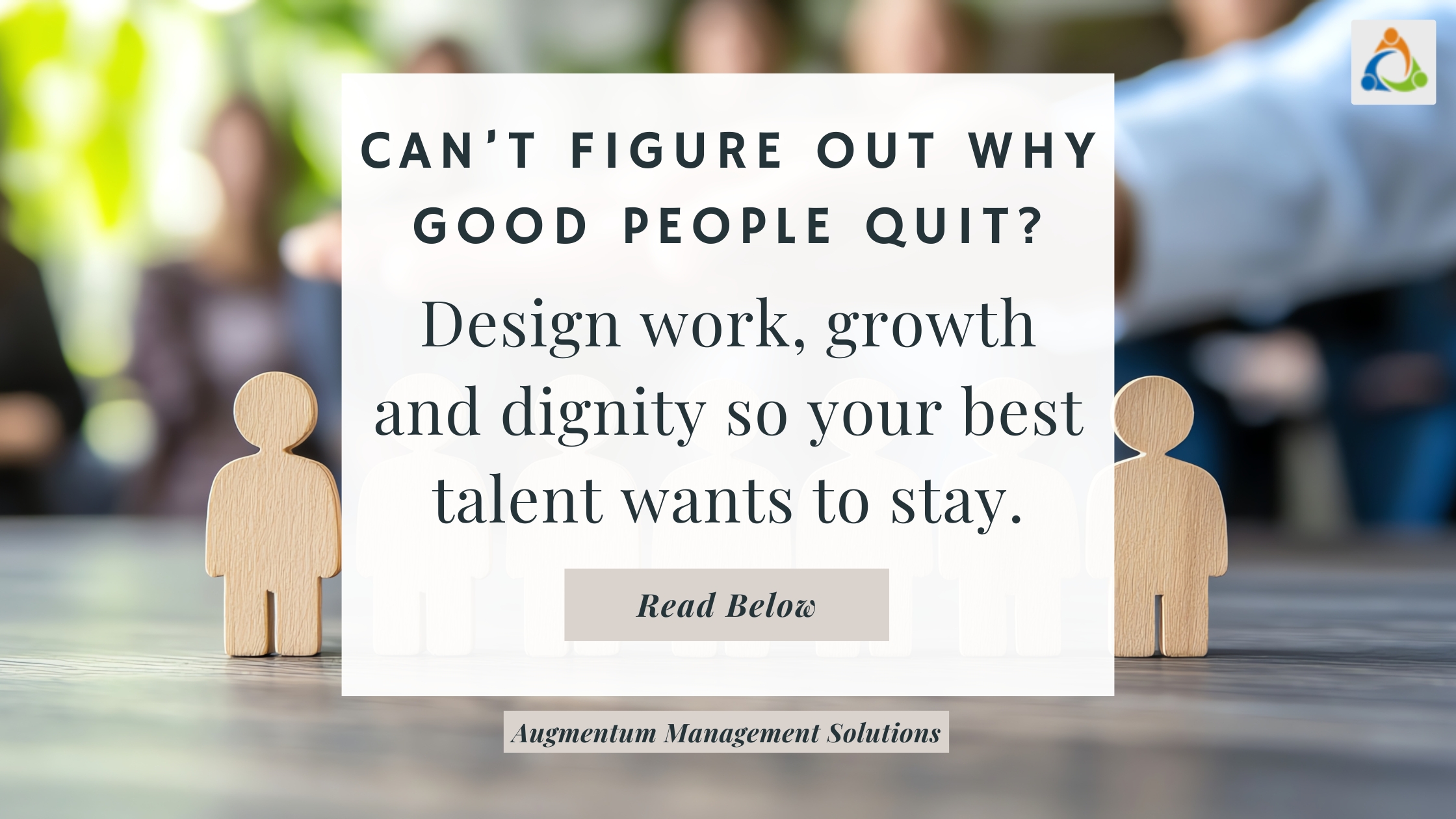 Wooden employee icons on a meeting table with leaders in the background and the headline “Can’t figure out why good people quit? Design work, growth and dignity so your best talent wants to stay.”